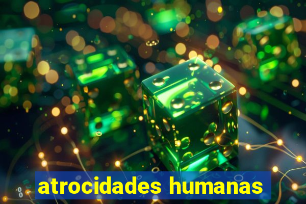 atrocidades humanas